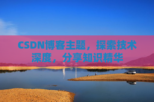 CSDN博客主题，探索技术深度，分享知识精华